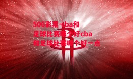 506彩票-cba和足球比赛哪个好cba和足球比赛哪个好一点